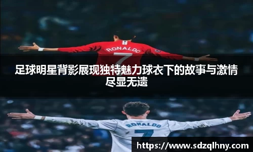 足球明星背影展现独特魅力球衣下的故事与激情尽显无遗